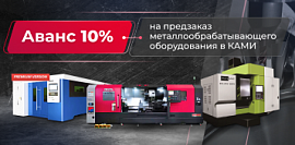 Аванс 10% на предзаказ металлообрабатывающего оборудования в КАМИ